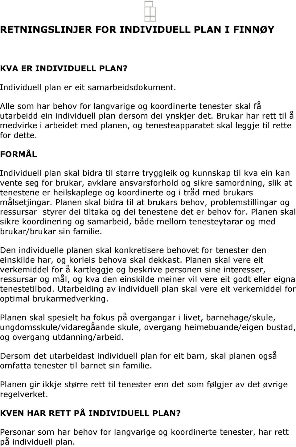 Brukar har rett til å medvirke i arbeidet med planen, og tenesteapparatet skal leggje til rette for dette.