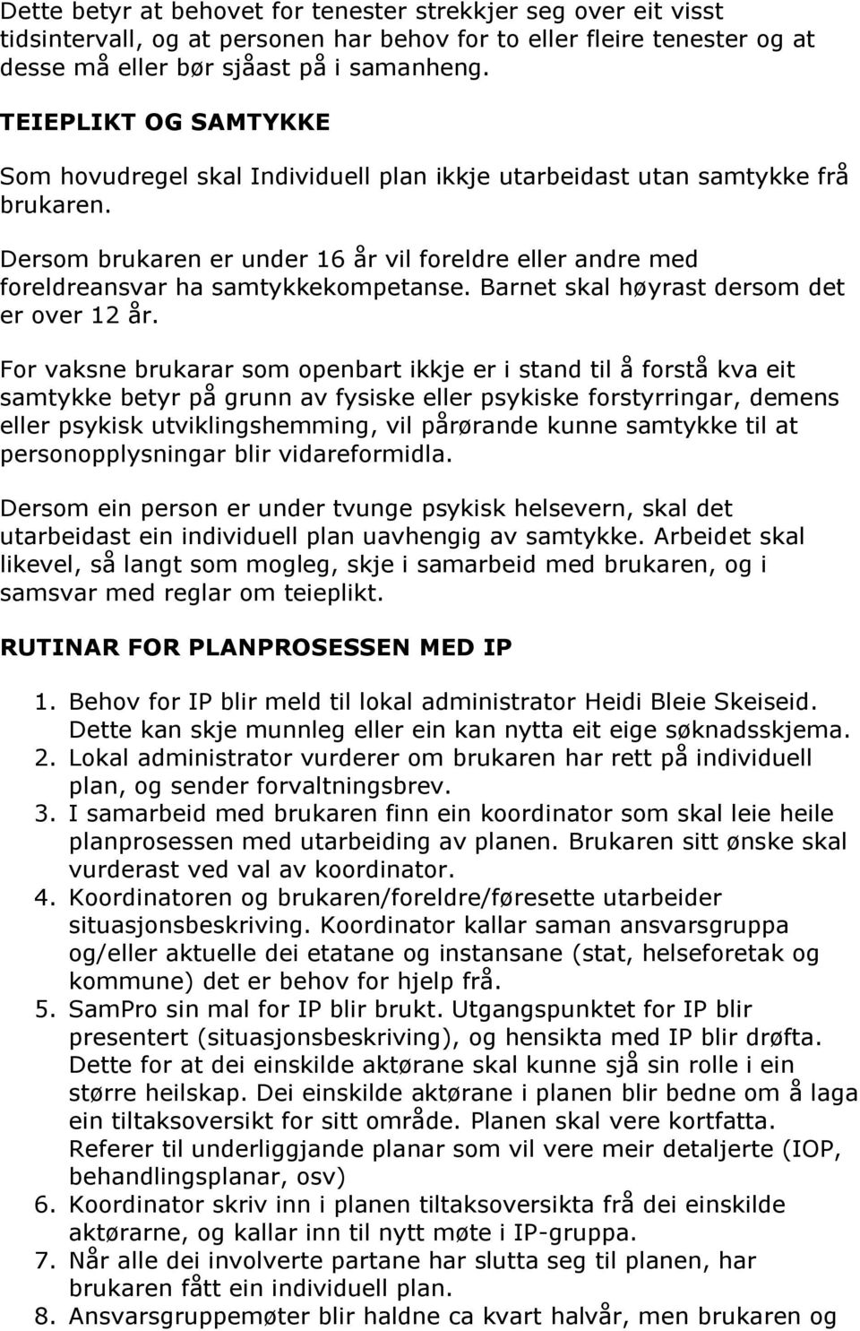 Dersom brukaren er under 16 år vil foreldre eller andre med foreldreansvar ha samtykkekompetanse. Barnet skal høyrast dersom det er over 12 år.