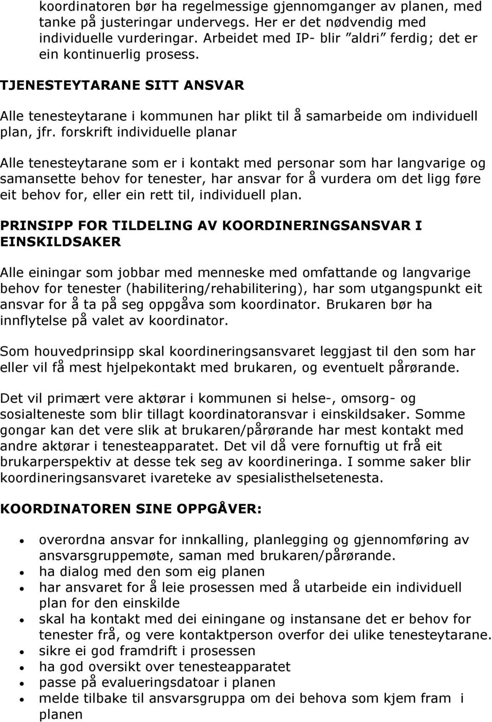 forskrift individuelle planar Alle tenesteytarane som er i kontakt med personar som har langvarige og samansette behov for tenester, har ansvar for å vurdera om det ligg føre eit behov for, eller ein