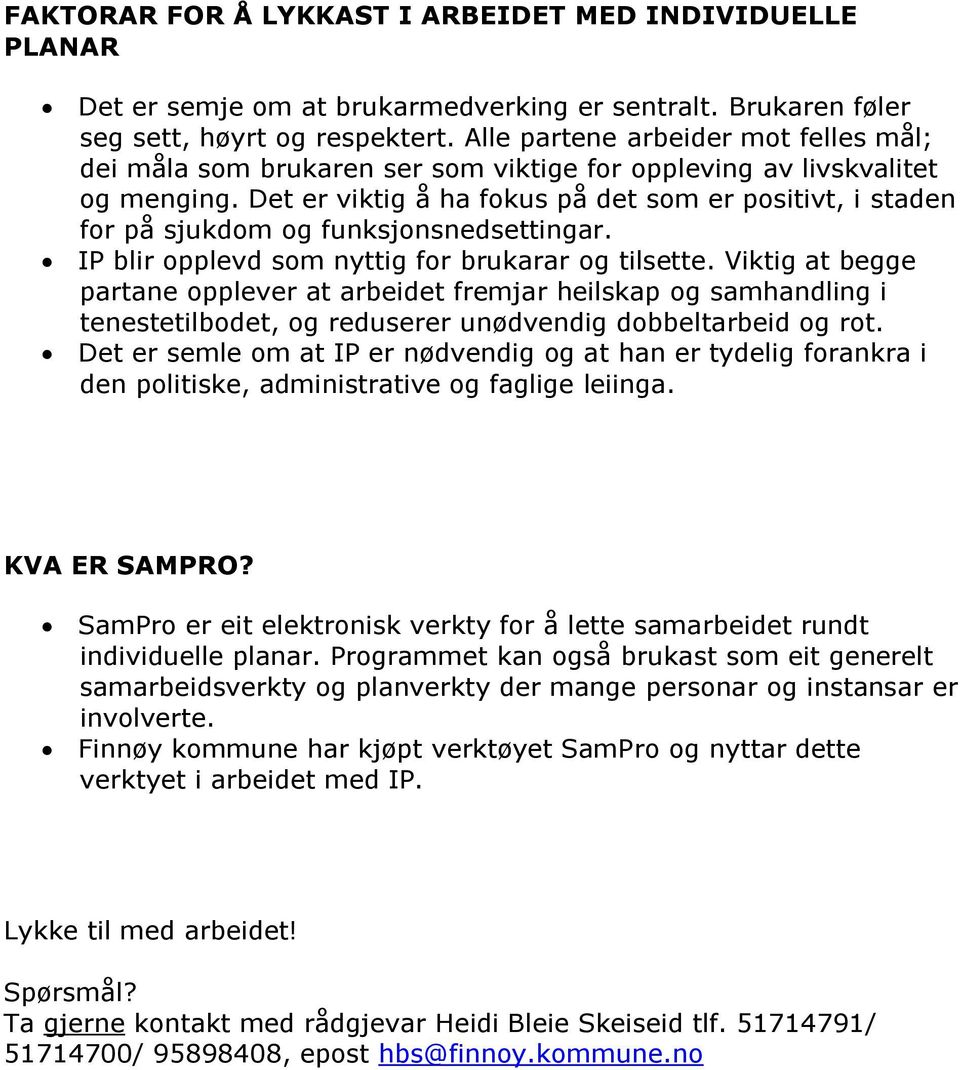 Det er viktig å ha fokus på det som er positivt, i staden for på sjukdom og funksjonsnedsettingar. IP blir opplevd som nyttig for brukarar og tilsette.