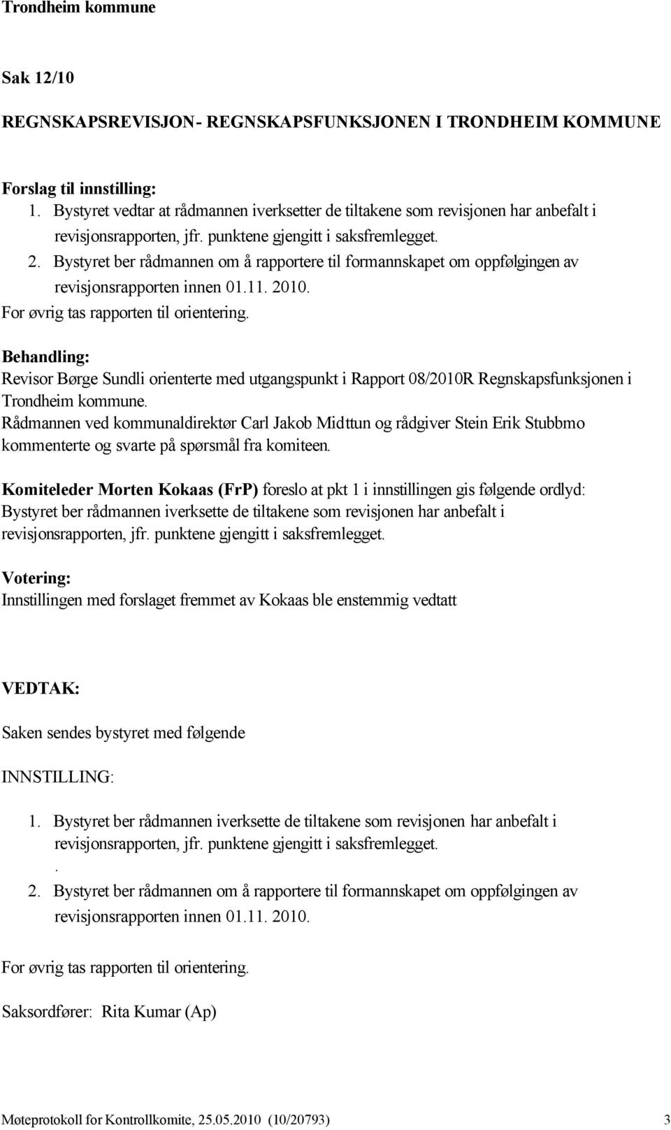 Behandling: Revisor Børge Sundli orienterte med utgangspunkt i Rapport 08/2010R Regnskapsfunksjonen i Trondheim kommune.