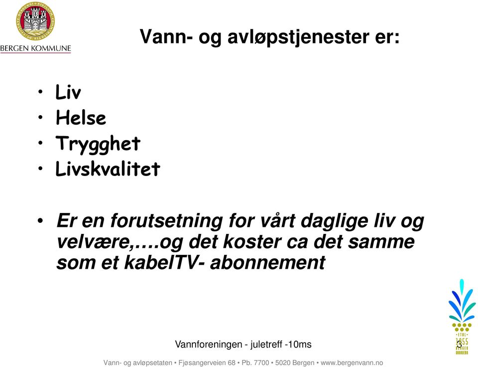 og det koster ca det samme som et kabeltv- abonnement Vannforeningen