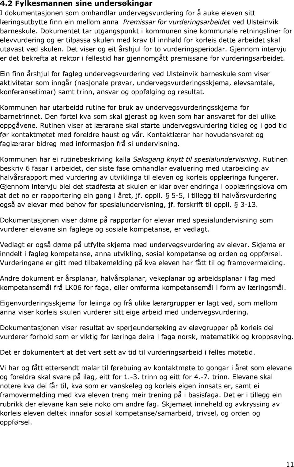 Det viser og eit årshjul for to vurderingsperiodar. Gjennom intervju er det bekrefta at rektor i fellestid har gjennomgått premissane for vurderingsarbeidet.