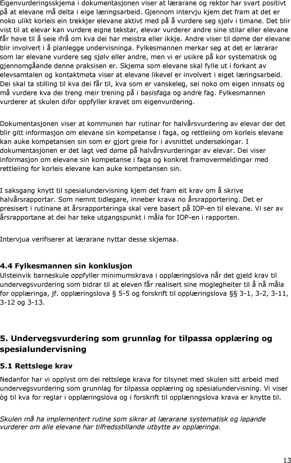 Det blir vist til at elevar kan vurdere eigne tekstar, elevar vurderer andre sine stilar eller elevane får høve til å seie ifrå om kva dei har meistra eller ikkje.