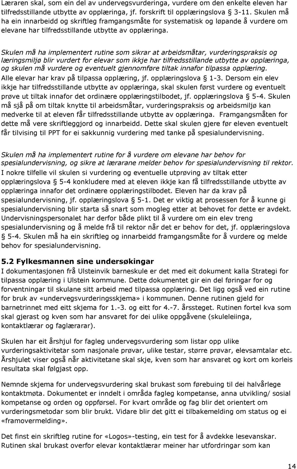 Skulen må ha implementert rutine som sikrar at arbeidsmåtar, vurderingspraksis og læringsmiljø blir vurdert for elevar som ikkje har tilfredsstillande utbytte av opplæringa, og skulen må vurdere og