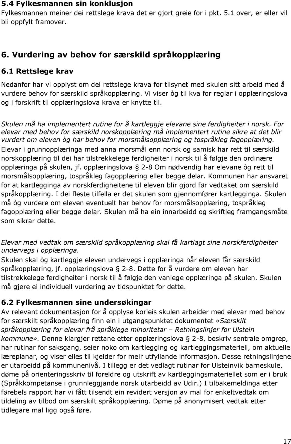 Vi viser òg til kva for reglar i opplæringslova og i forskrift til opplæringslova krava er knytte til. Skulen må ha implementert rutine for å kartleggje elevane sine ferdigheiter i norsk.