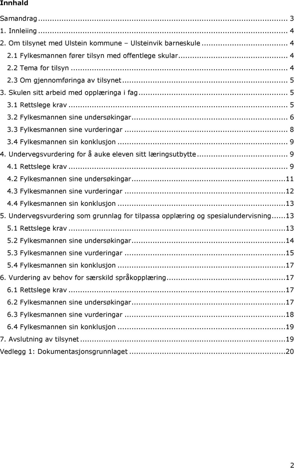 Undervegsvurdering for å auke eleven sitt læringsutbytte... 9 4.1 Rettslege krav... 9 4.2 Fylkesmannen sine undersøkingar...11 4.3 Fylkesmannen sine vurderingar...12 4.4 Fylkesmannen sin konklusjon.