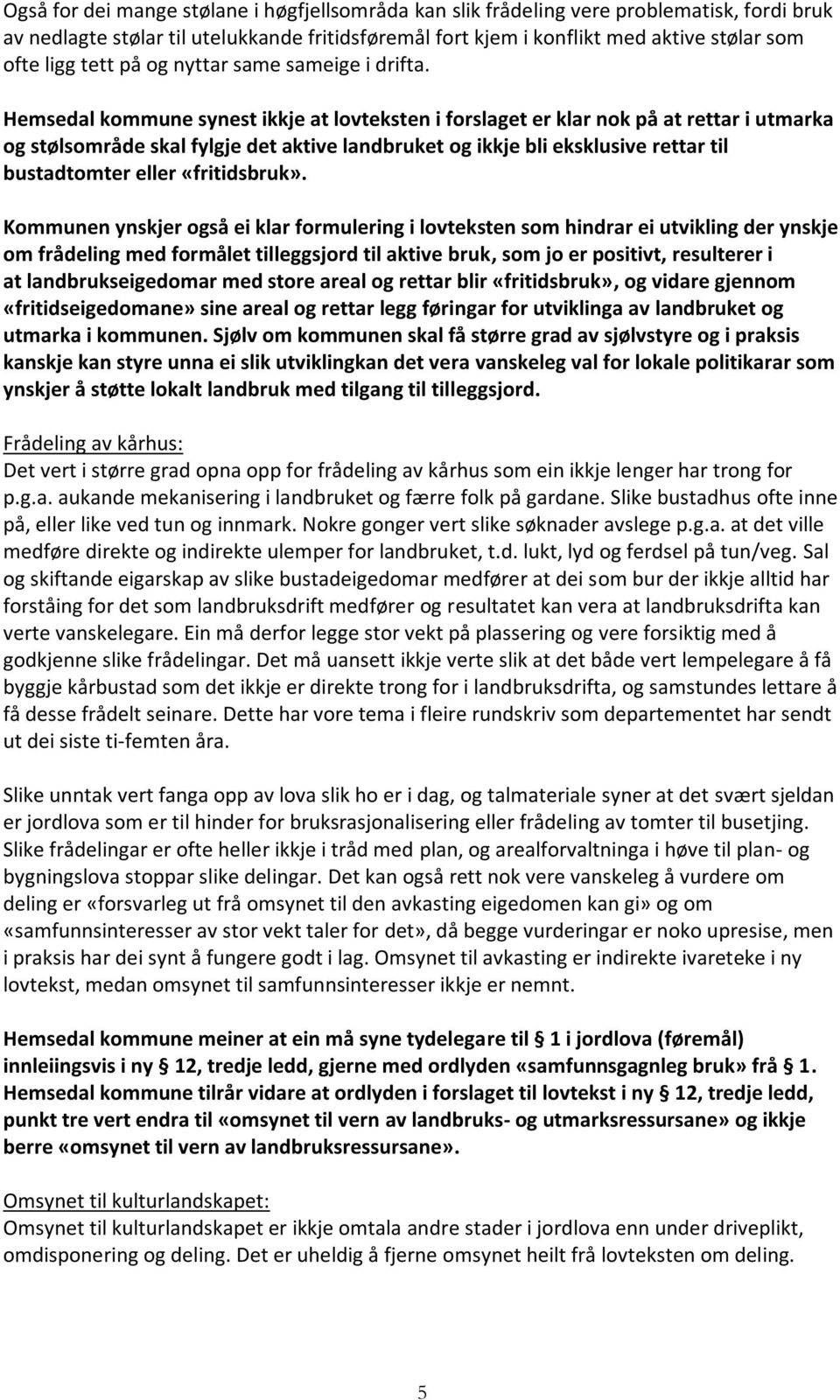 Hemsedal kommune synest ikkje at lovteksten i forslaget er klar nok på at rettar i utmarka og stølsområde skal fylgje det aktive landbruket og ikkje bli eksklusive rettar til bustadtomter eller