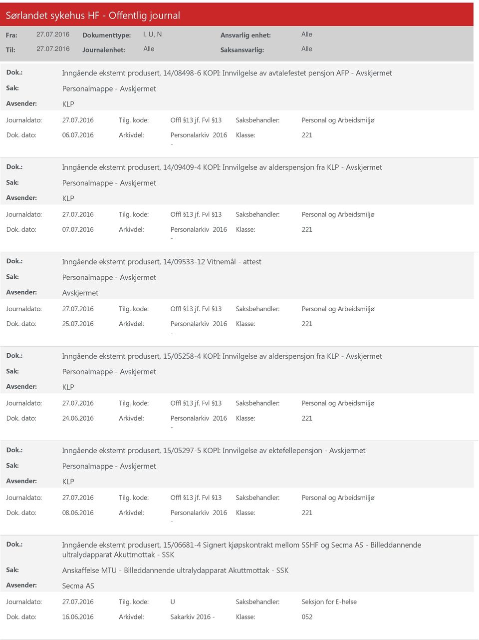 07.2016 Arkivdel: Personalarkiv 2016 Klasse: Inngående eksternt produsert, 14/0953312 Vitnemål attest Personalmappe Dok. dato: 25.07.2016 Arkivdel: Personalarkiv 2016 Klasse: Inngående eksternt produsert, 15/052584 KOPI: Innvilgelse av alderspensjon fra Personalmappe Dok.