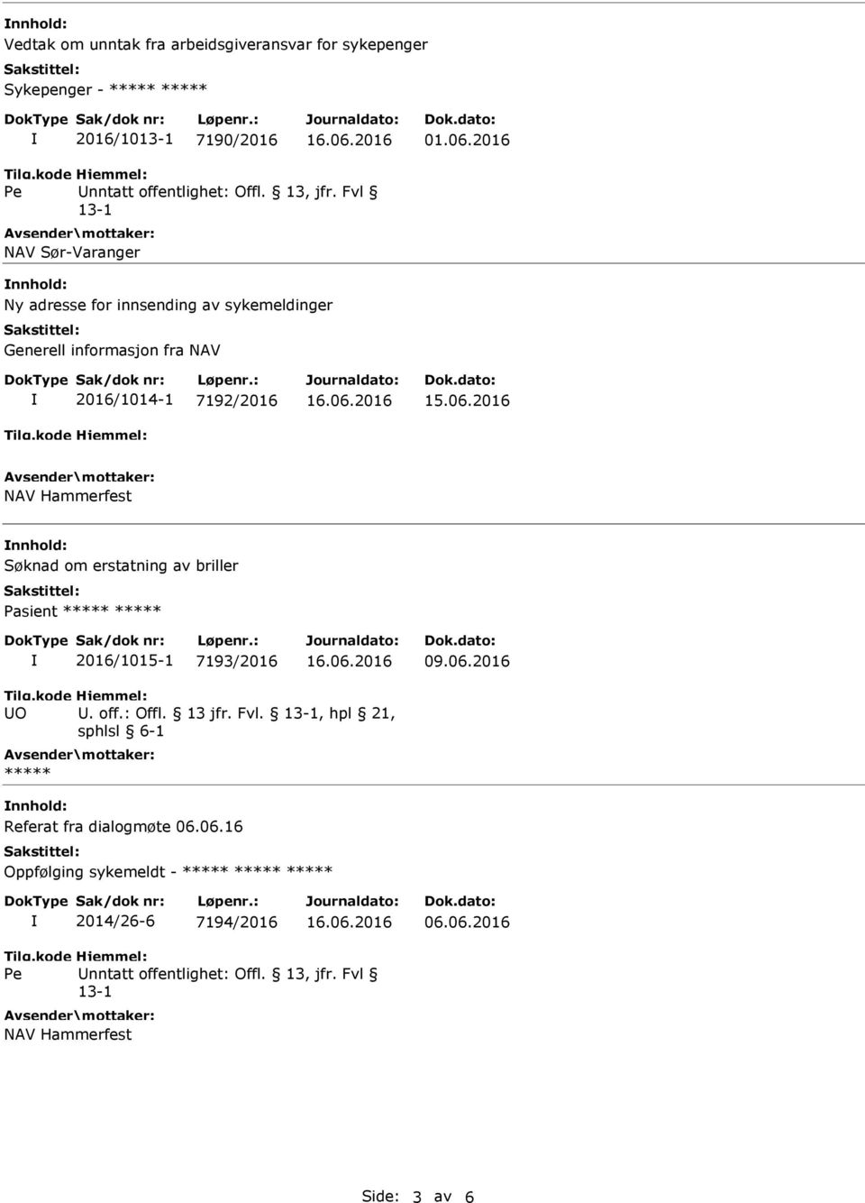 06.2016 nnhold: Søknad om erstatning av briller Pasient ***** ***** 2016/1015-1 7193/2016 U. off.: Offl. 13 jfr. Fvl.