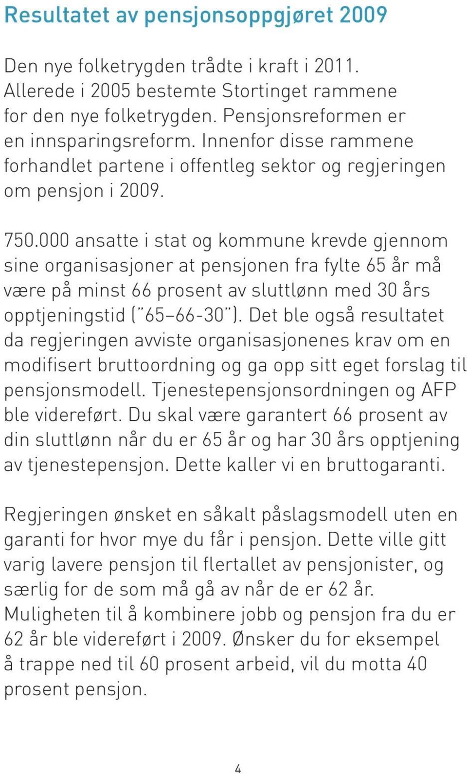 000 ansatte i stat og kommune krevde gjennom sine organisasjoner at pensjonen fra fylte 65 år må være på minst 66 prosent av sluttlønn med 30 års opptjeningstid ( 65 66-30 ).