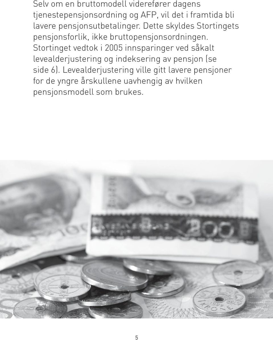 Stortinget vedtok i 2005 innsparinger ved såkalt levealderjustering og indeksering av pensjon (se side 6).