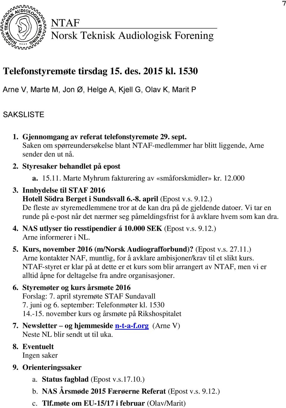 Marte Myhrum fakturering av «småforskmidler» kr. 12.000 3. Innbydelse til STAF 2016 Hotell Södra Berget i Sundsvall 6.-8. april (Epost v.s. 9.12.) De fleste av styremedlemmene tror at de kan dra på de gjeldende datoer.