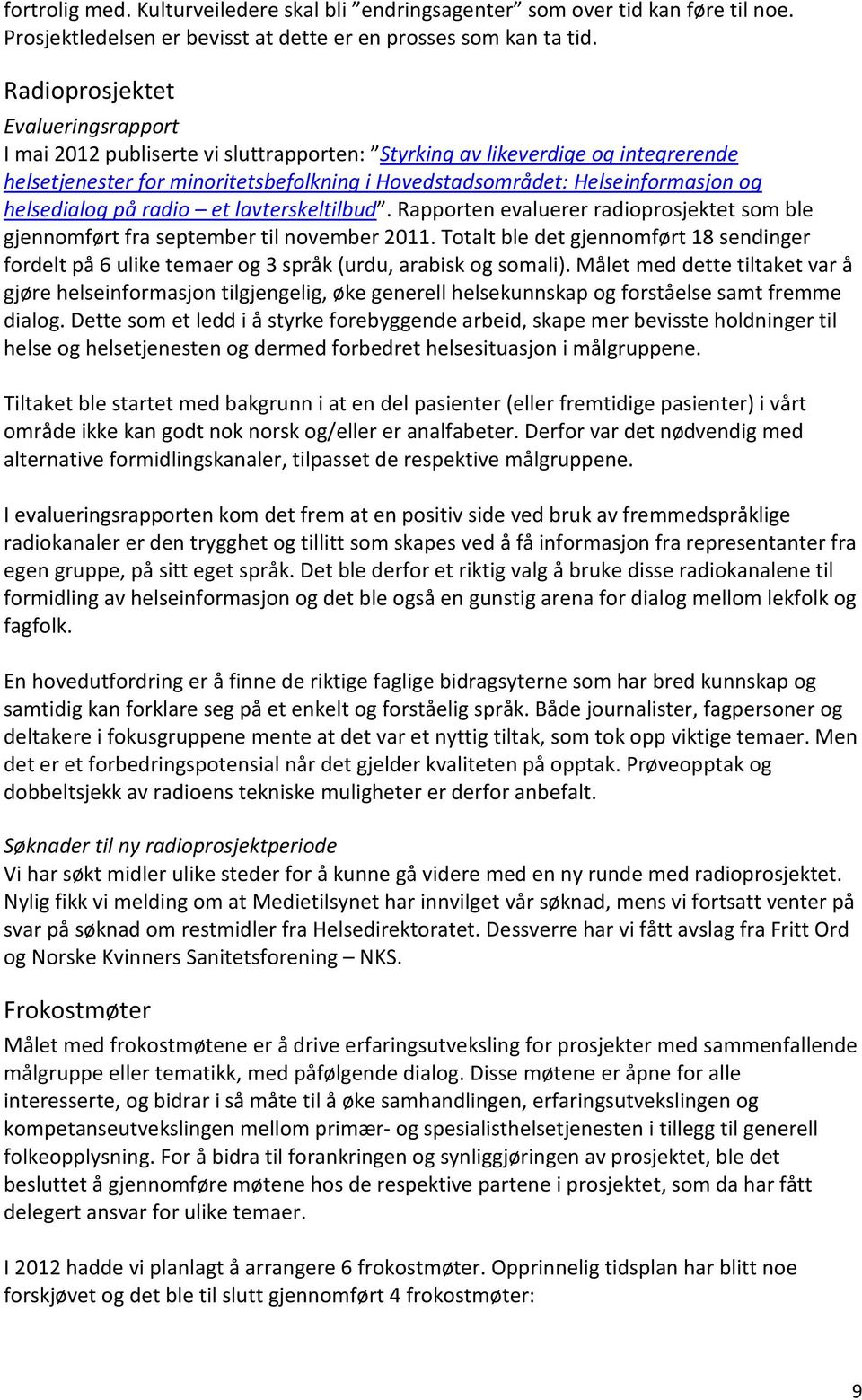 helsedialog på radio et lavterskeltilbud. Rapporten evaluerer radioprosjektet som ble gjennomført fra september til november 2011.