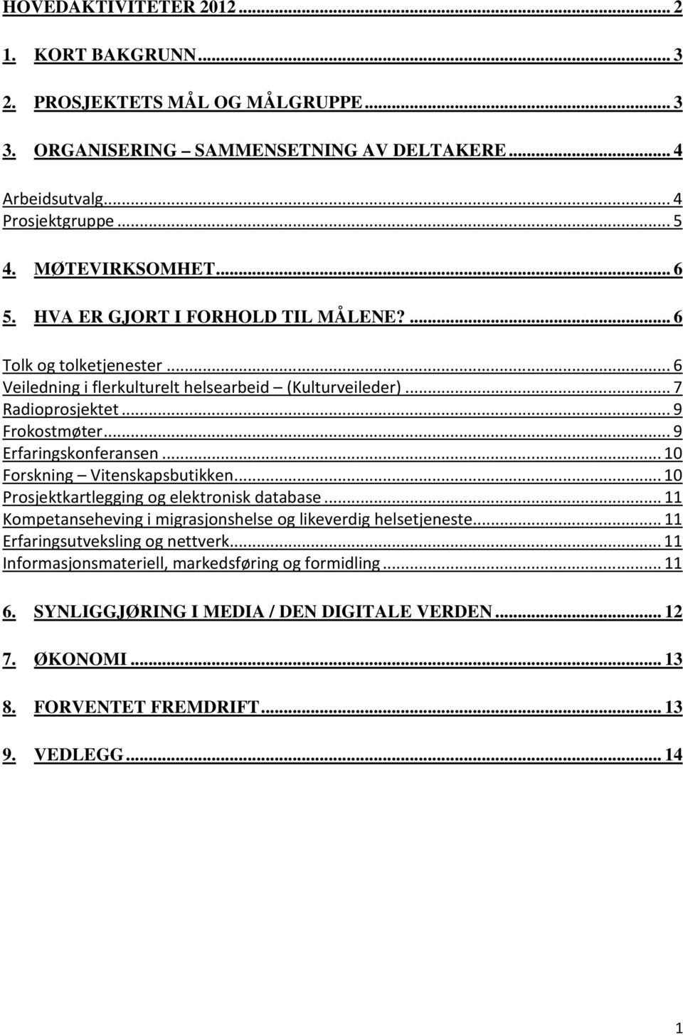 ..9 Erfaringskonferansen...10 Forskning Vitenskapsbutikken...10 Prosjektkartlegging og elektronisk database...11 Kompetanseheving i migrasjonshelse og likeverdig helsetjeneste.