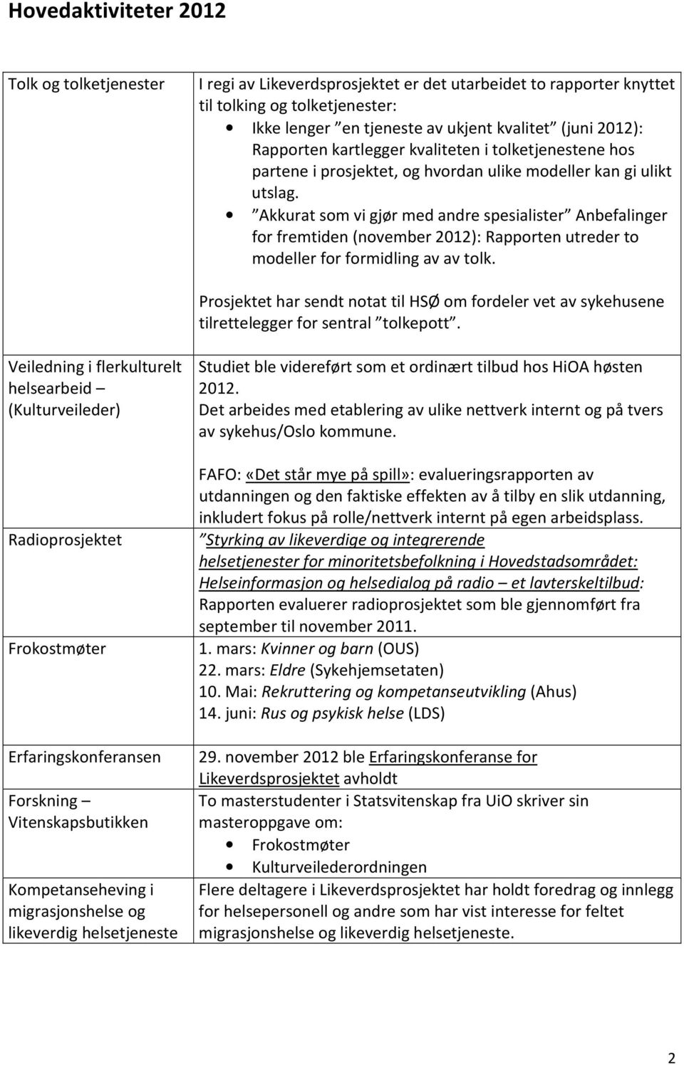 Akkurat som vi gjør med andre spesialister Anbefalinger for fremtiden (november 2012): Rapporten utreder to modeller for formidling av av tolk.