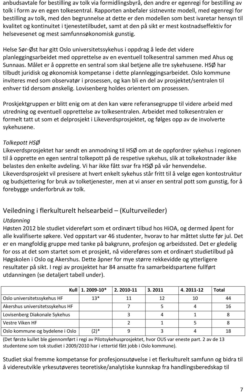 at den på sikt er mest kostnadseffektiv for helsevesenet og mest samfunnsøkonomisk gunstig.