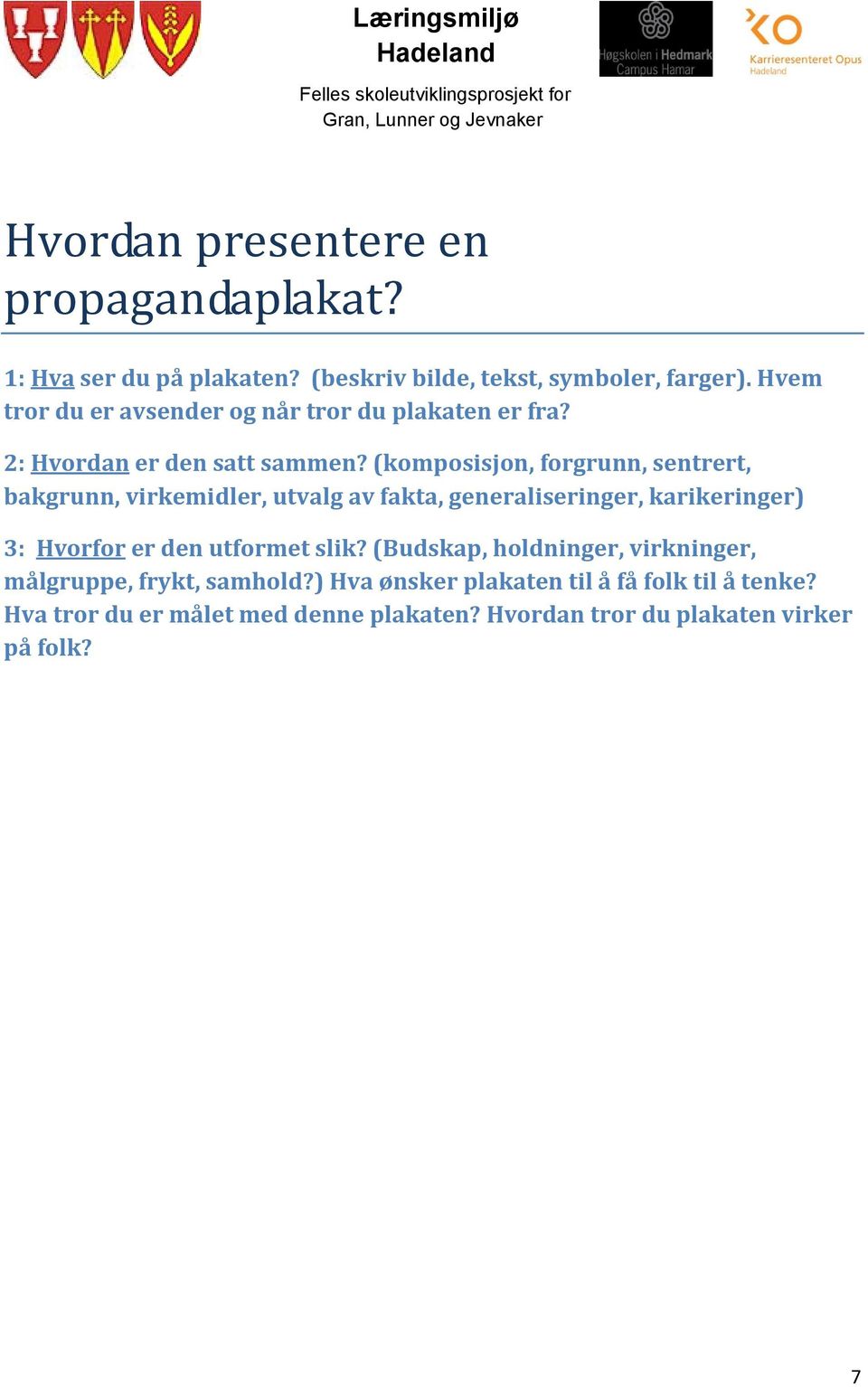 (komposisjon, forgrunn, sentrert, bakgrunn, virkemidler, utvalg av fakta, generaliseringer, karikeringer) 3: Hvorfor er den