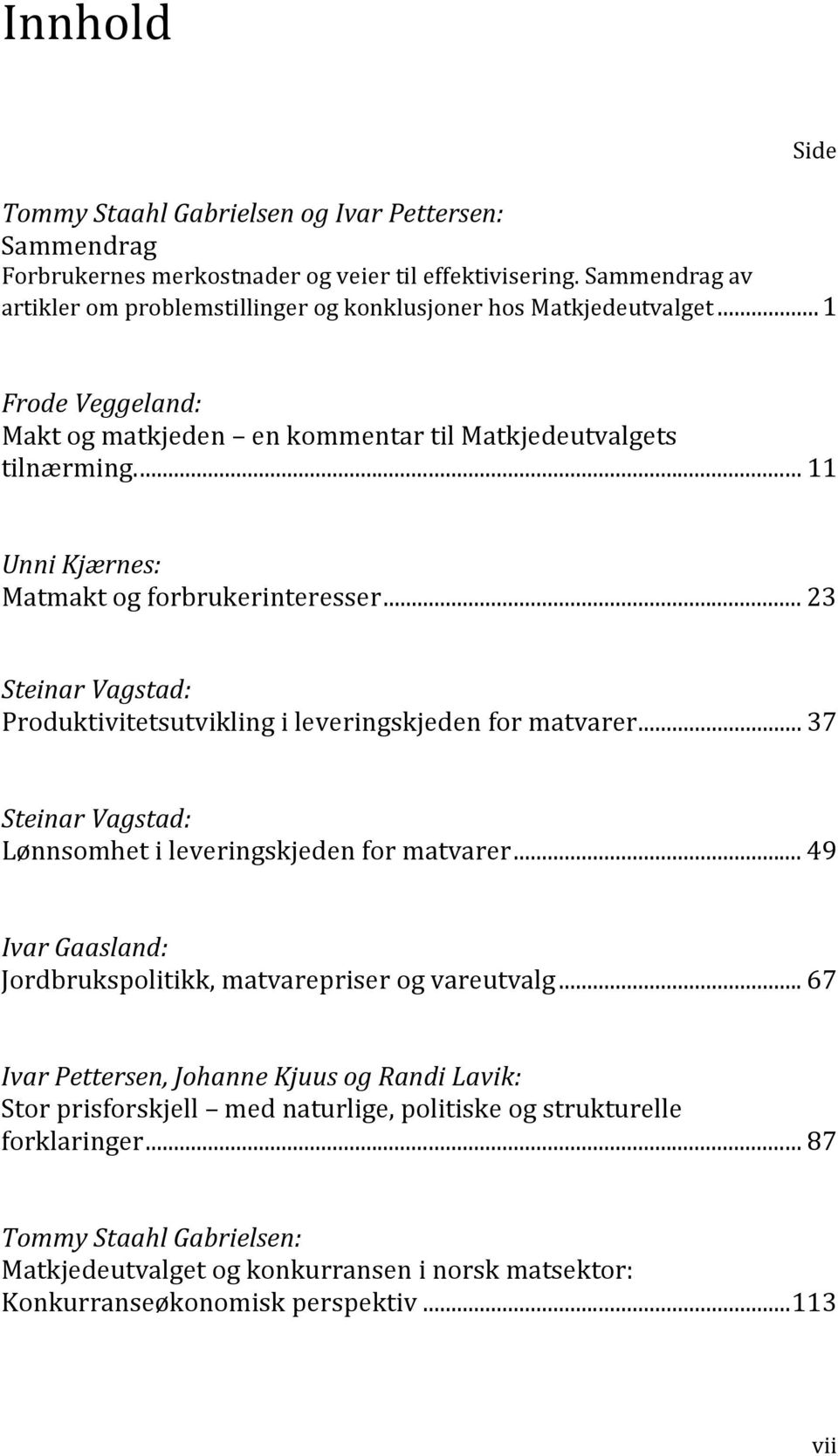 ... 11 Unni Kjærnes: Matmakt og forbrukerinteresser... 23 Steinar Vagstad: Produktivitetsutvikling i leveringskjeden for matvarer... 37 Steinar Vagstad: Lønnsomhet i leveringskjeden for matvarer.