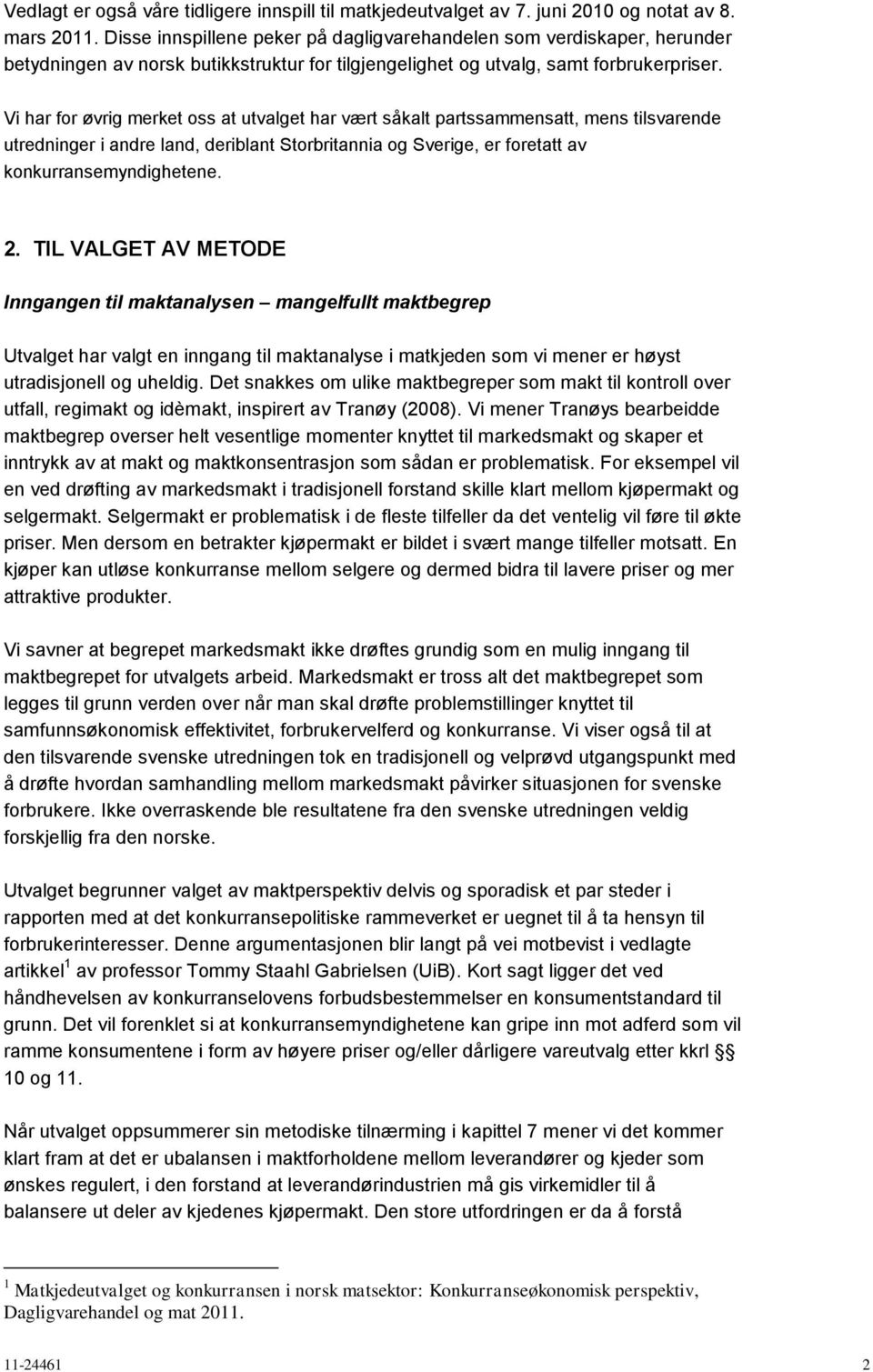 Vi har for øvrig merket oss at utvalget har vært såkalt partssammensatt, mens tilsvarende utredninger i andre land, deriblant Storbritannia og Sverige, er foretatt av konkurransemyndighetene. 2.