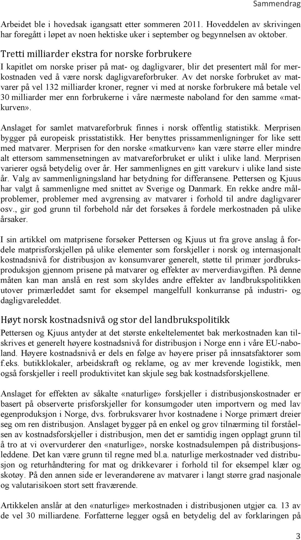 Av det norske forbruket av matvarer på vel 132 milliarder kroner, regner vi med at norske forbrukere må betale vel 30 milliarder mer enn forbrukerne i våre nærmeste naboland for den samme «matkurven».