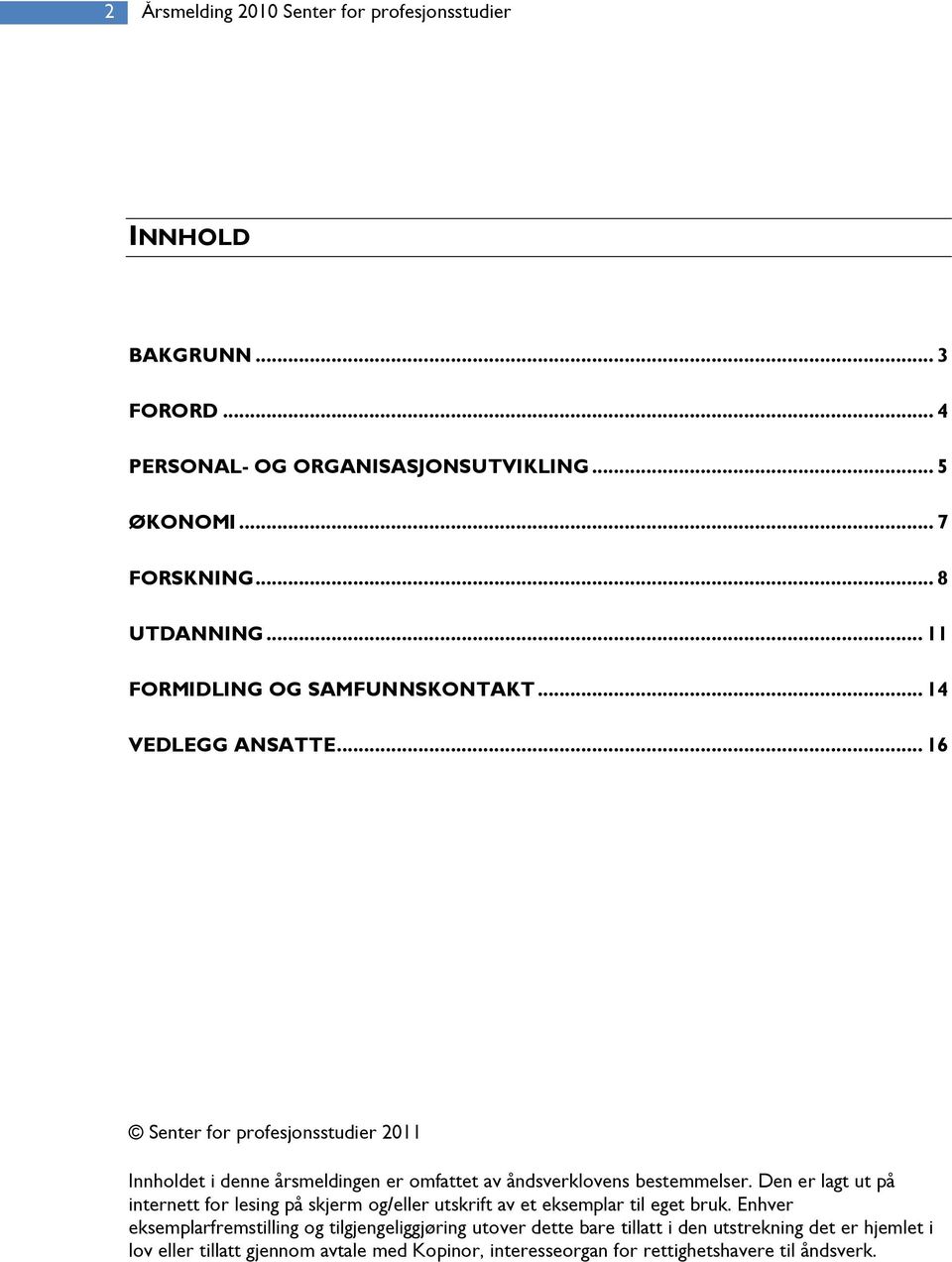 .. 16 Senter for profesjonsstudier 2011 Innholdet i denne årsmeldingen er omfattet av åndsverklovens bestemmelser.