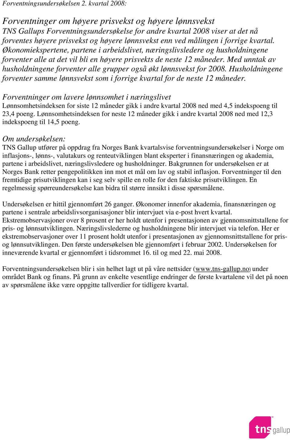 ved målingen i forrige kvartal. Økonomiekspertene, partene i arbeidslivet, næringslivsledere og husholdningene forventer alle at det vil bli en høyere prisvekts de neste 12 måneder.