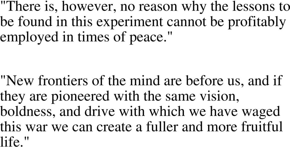 " "New frontiers of the mind are before us, and if they are pioneered with the