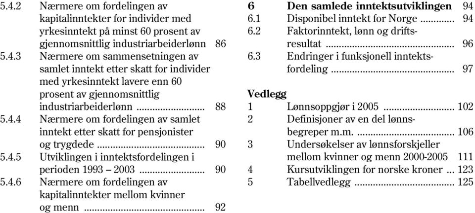 3 Endringer i funksjonell inntektssamlet inntekt etter skatt for individer fordeling... 97 med yrkesinntekt lavere enn 60 prosent av gjennomsnittlig Vedlegg industriarbeiderlønn.