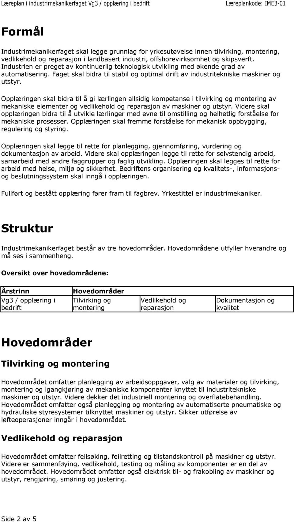 Opplæringen skal bidra til å gi lærlingen allsidig kompetanse i tilvirking og montering av mekaniske elementer og vedlikehold og reparasjon av maskiner og utstyr.