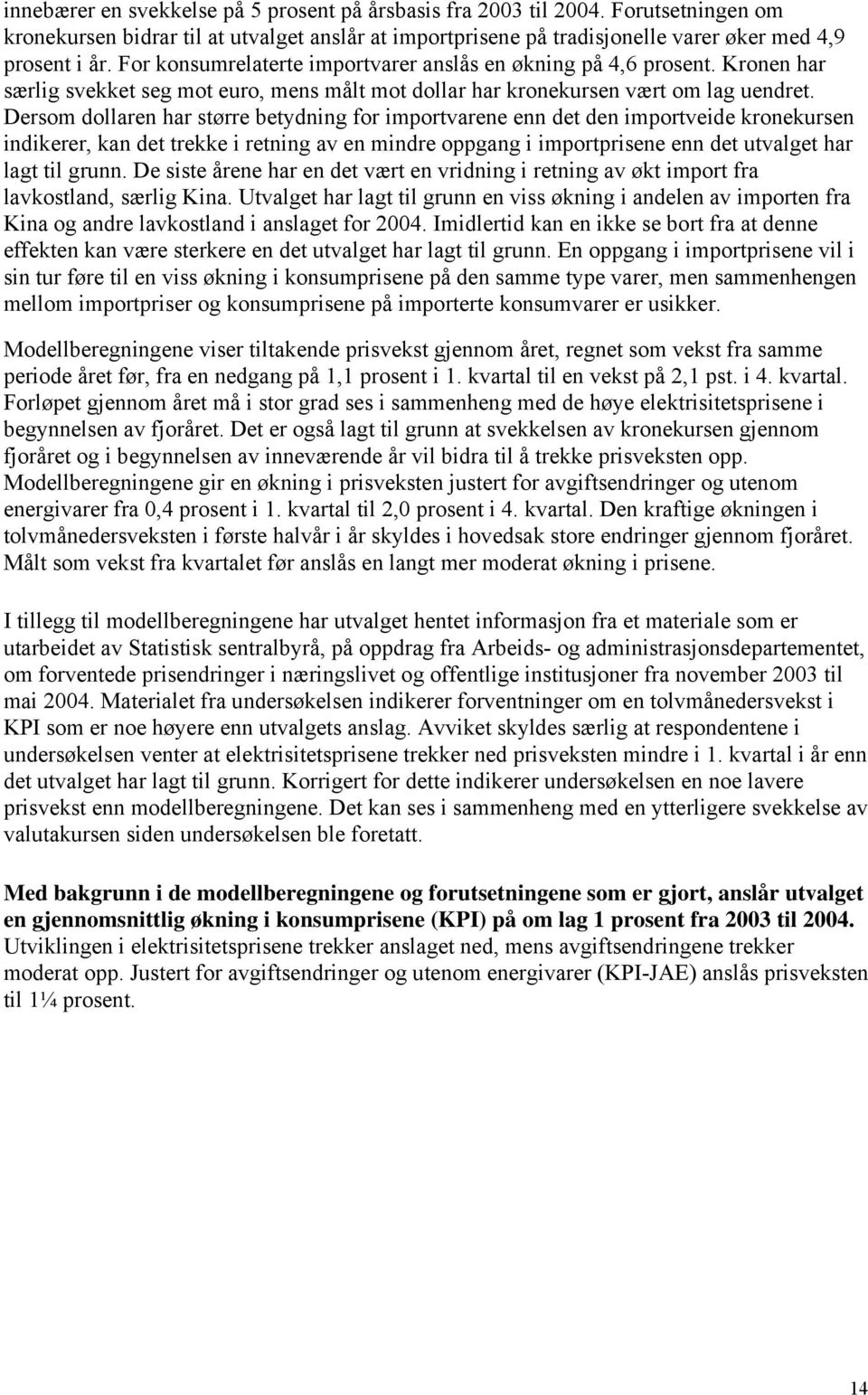 Dersom dollaren har større betydning for importvarene enn det den importveide kronekursen indikerer, kan det trekke i retning av en mindre oppgang i importprisene enn det utvalget har lagt til grunn.