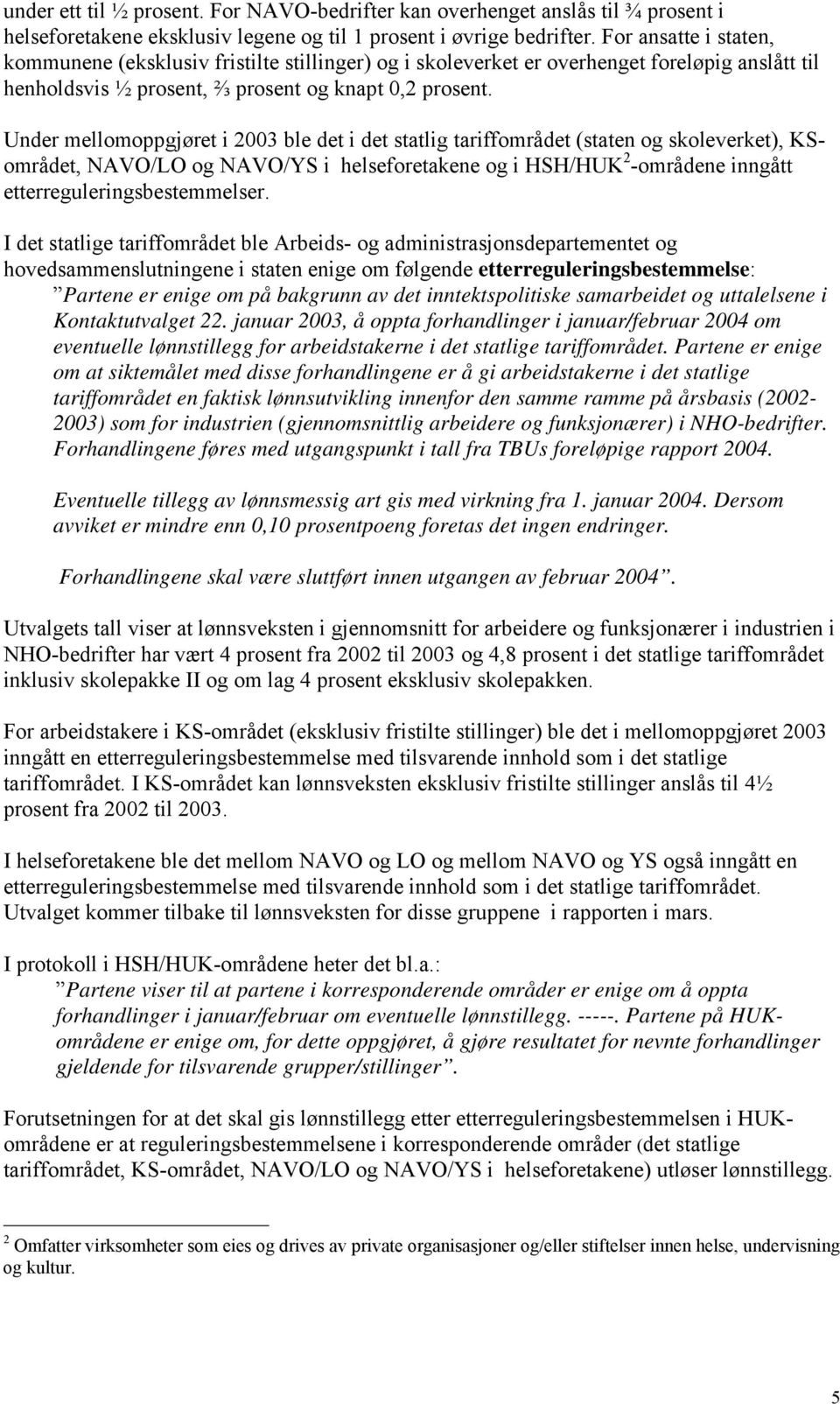 Under mellomoppgjøret i 2003 ble det i det statlig tariffområdet (staten og skoleverket), KSområdet, NAVO/LO og NAVO/YS i helseforetakene og i HSH/HUK 2 -områdene inngått etterreguleringsbestemmelser.