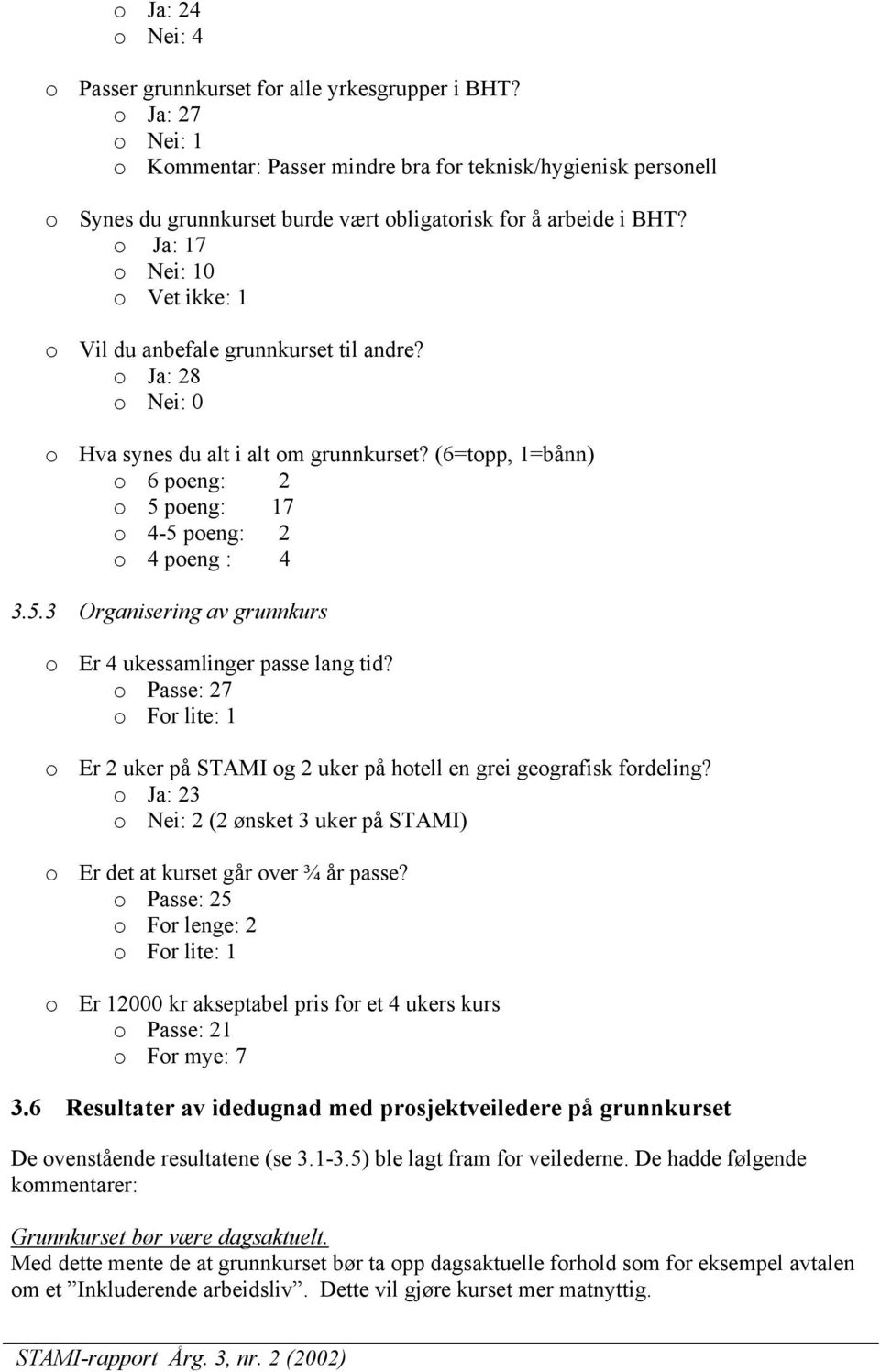 o Ja: 17 o Nei: 1 o Vet ikke: 1 o Vil du anbefale grunnkurset til andre? o Ja: 28 o Nei: o Hva synes du alt i alt om grunnkurset?