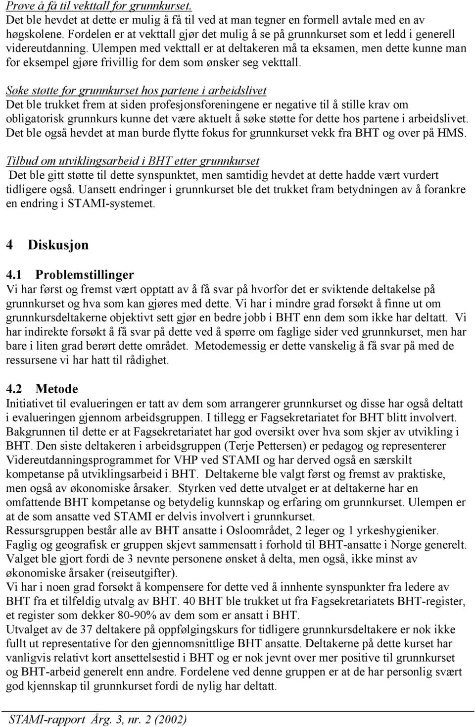 Ulempen med vekttall er at deltakeren må ta eksamen, men dette kunne man for eksempel gjøre frivillig for dem som ønsker seg vekttall.