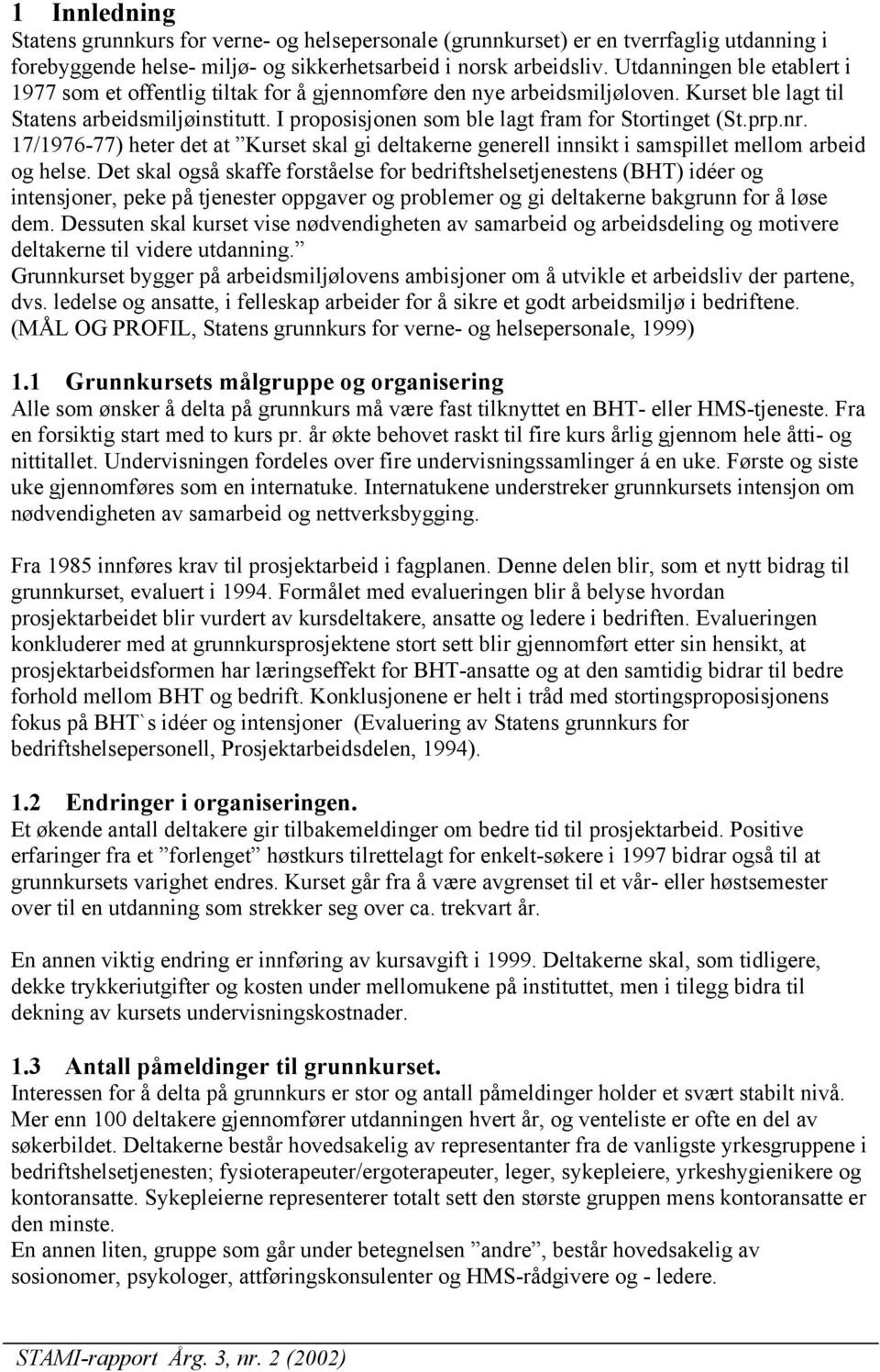 I proposisjonen som ble lagt fram for Stortinget (St.prp.nr. 17/1976-77) heter det at Kurset skal gi deltakerne generell innsikt i samspillet mellom arbeid og helse.