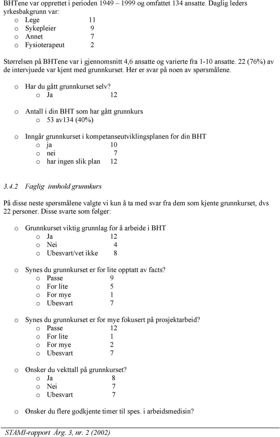 22 (76%) av de intervjuede var kjent med grunnkurset. Her er svar på noen av spørsmålene. o Har du gått grunnkurset selv?