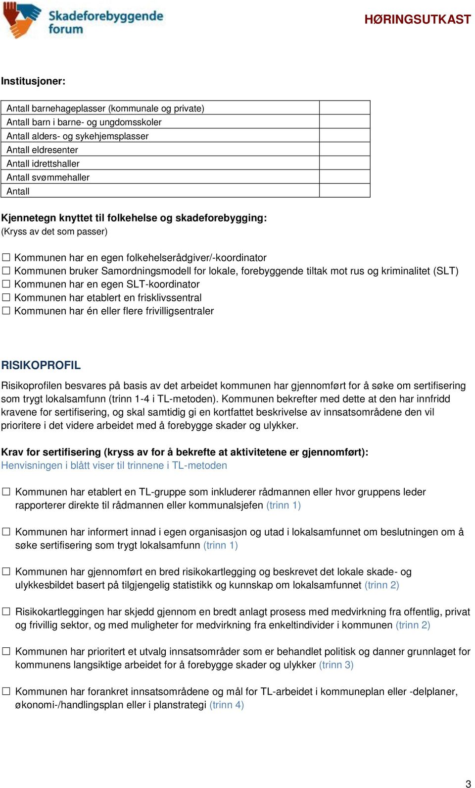 tiltak mot rus og kriminalitet (SLT) Kommunen har en egen SLT-koordinator Kommunen har etablert en frisklivssentral Kommunen har én eller flere frivilligsentraler RISIKOPROFIL Risikoprofilen besvares