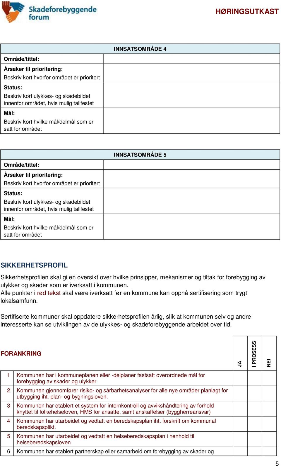 Sertifiserte kommuner skal oppdatere sikkerhetsprofilen årlig, slik at kommunen selv og andre interesserte kan se utviklingen av de ulykkes- og skadeforebyggende arbeidet over tid.