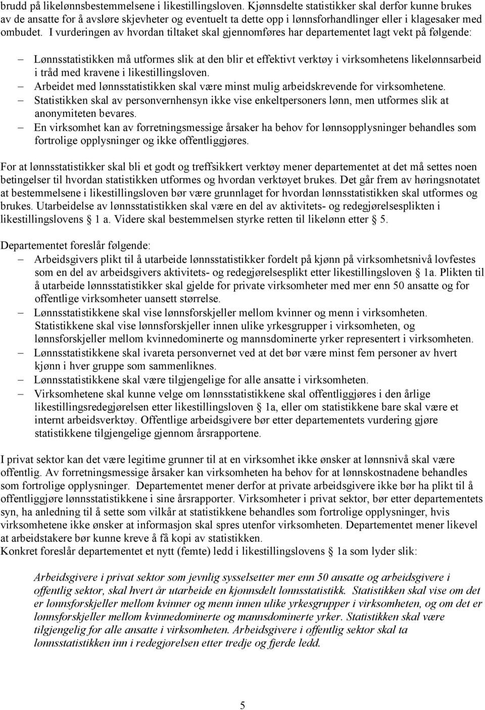 I vurderingen av hvordan tiltaket skal gjennomføres har departementet lagt vekt på følgende: Lønnsstatistikken må utformes slik at den blir et effektivt verktøy i virksomhetens likelønnsarbeid i tråd