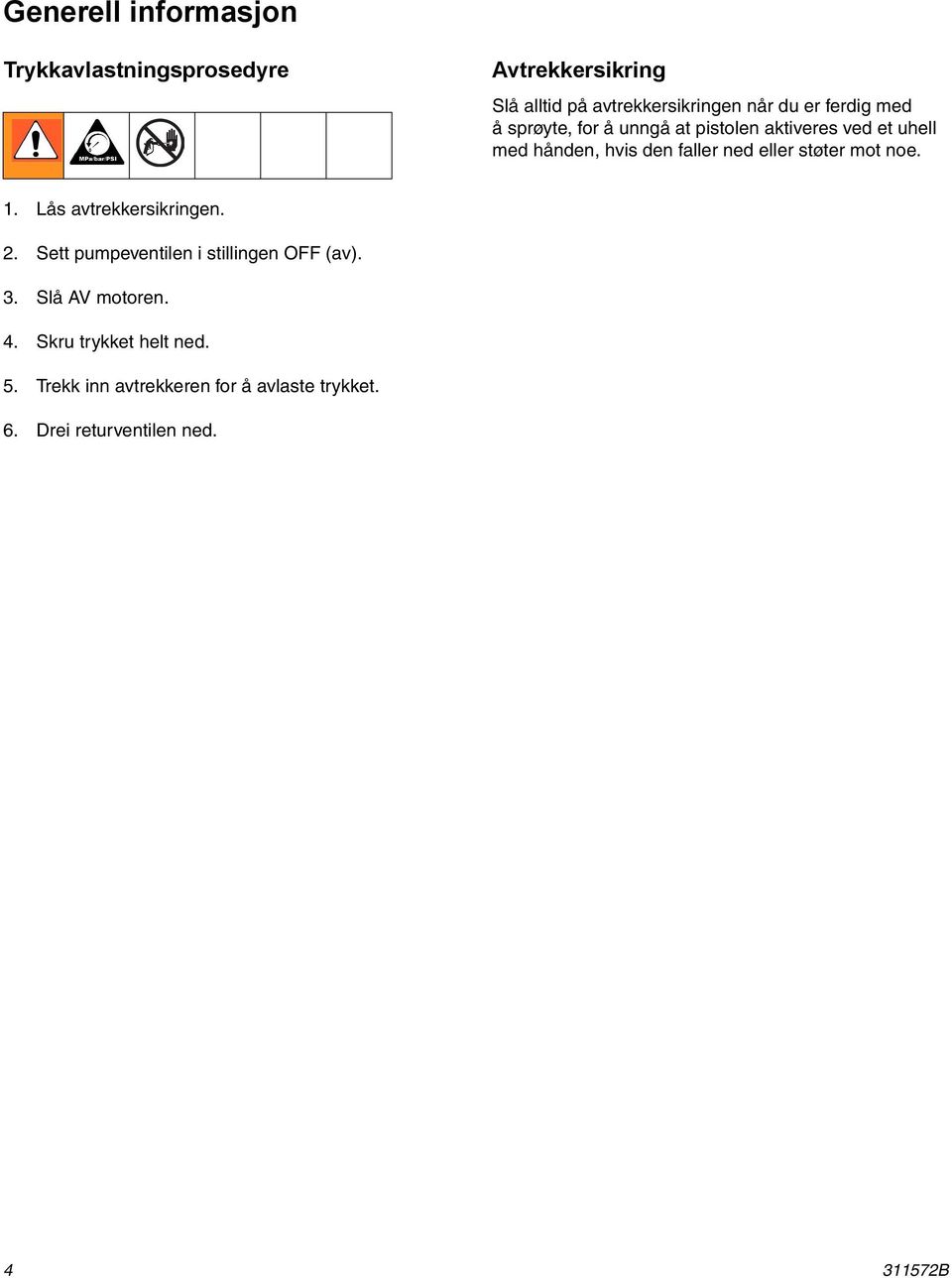 støter mot noe. 1. Lås avtrekkersikringen. 2. Sett pumpeventilen i stillingen OFF (av). 3. Slå AV motoren.