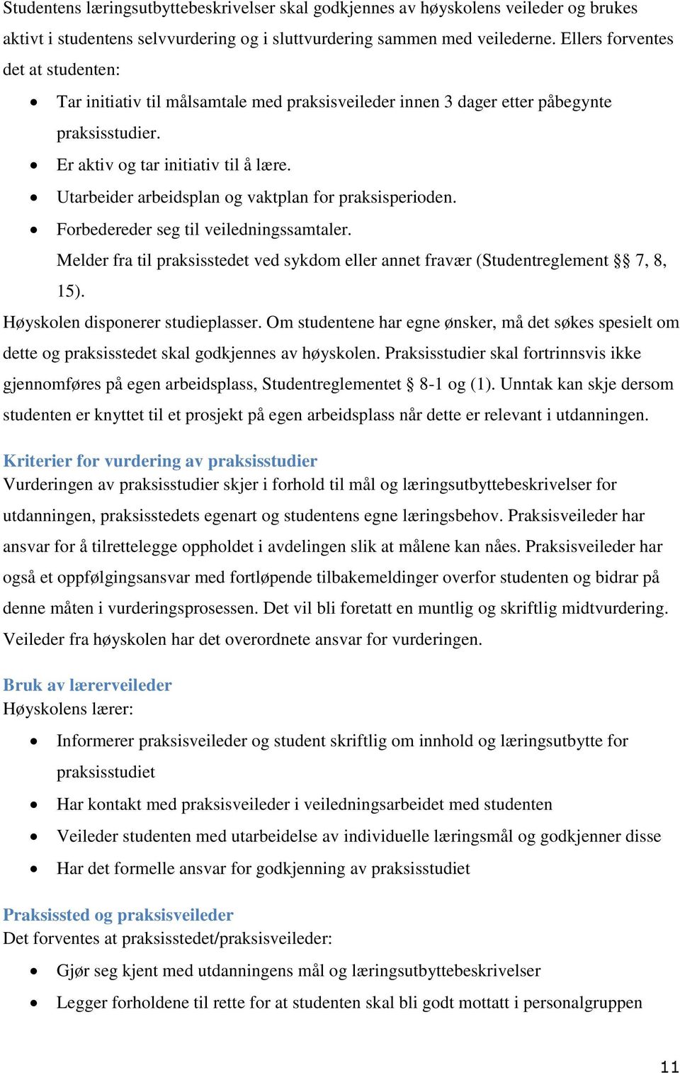 Utarbeider arbeidsplan og vaktplan for praksisperioden. Forbedereder seg til veiledningssamtaler. Melder fra til praksisstedet ved sykdom eller annet fravær (Studentreglement 7, 8, 15).