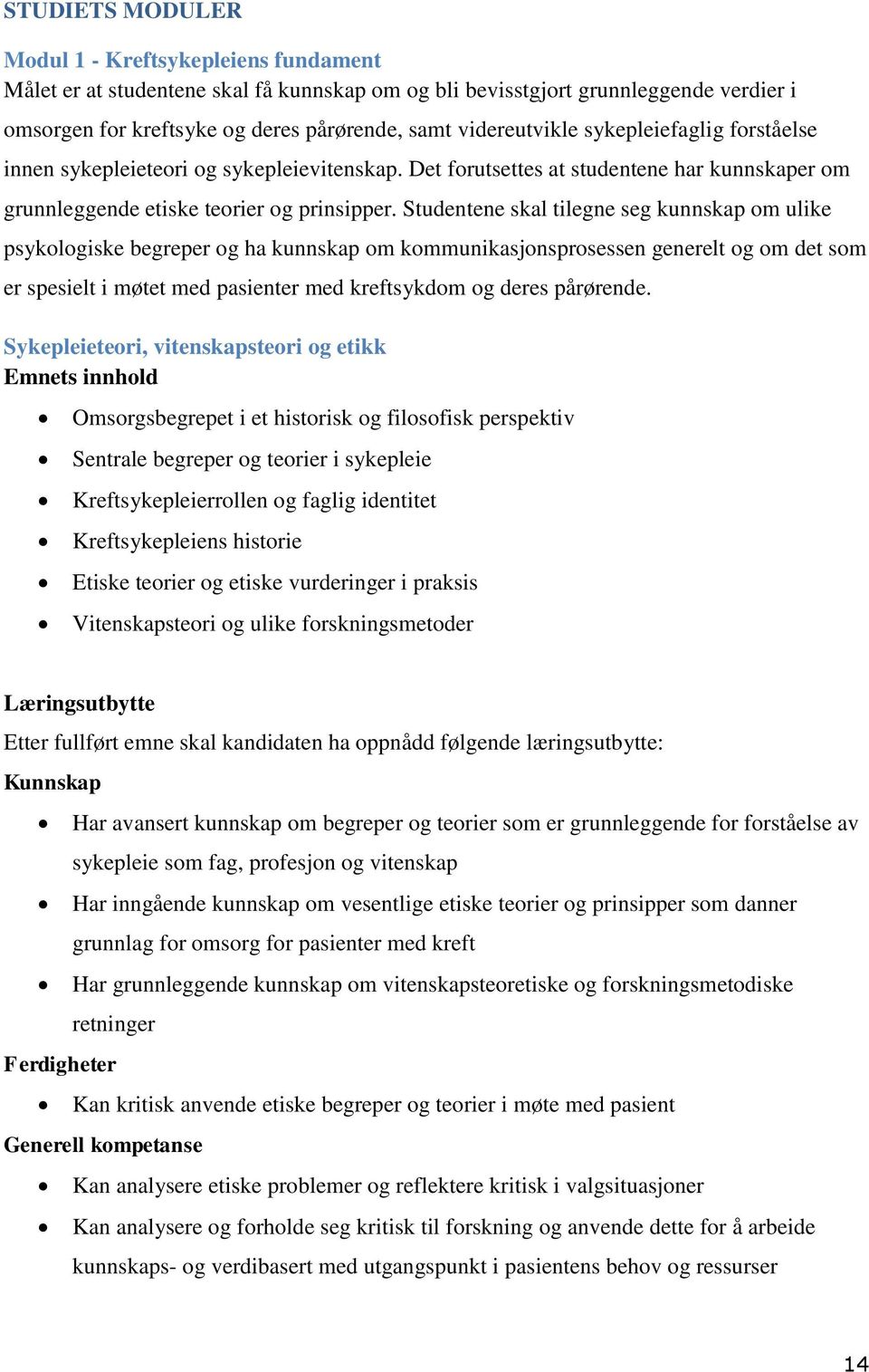 Studentene skal tilegne seg kunnskap om ulike psykologiske begreper og ha kunnskap om kommunikasjonsprosessen generelt og om det som er spesielt i møtet med pasienter med kreftsykdom og deres