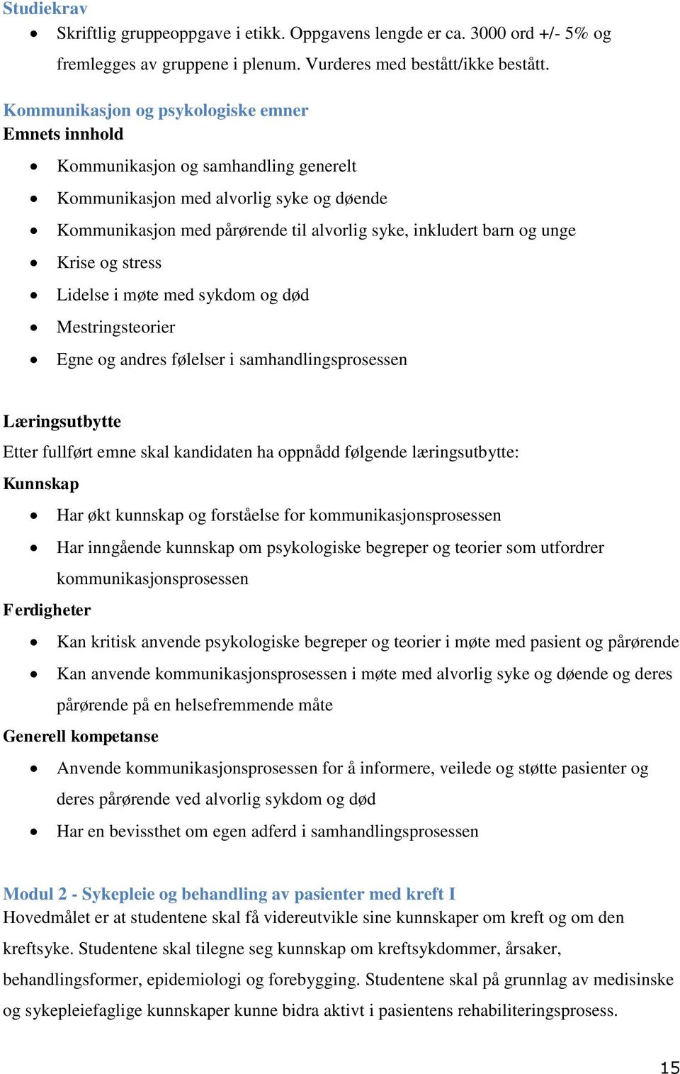 unge Krise og stress Lidelse i møte med sykdom og død Mestringsteorier Egne og andres følelser i samhandlingsprosessen Læringsutbytte Etter fullført emne skal kandidaten ha oppnådd følgende