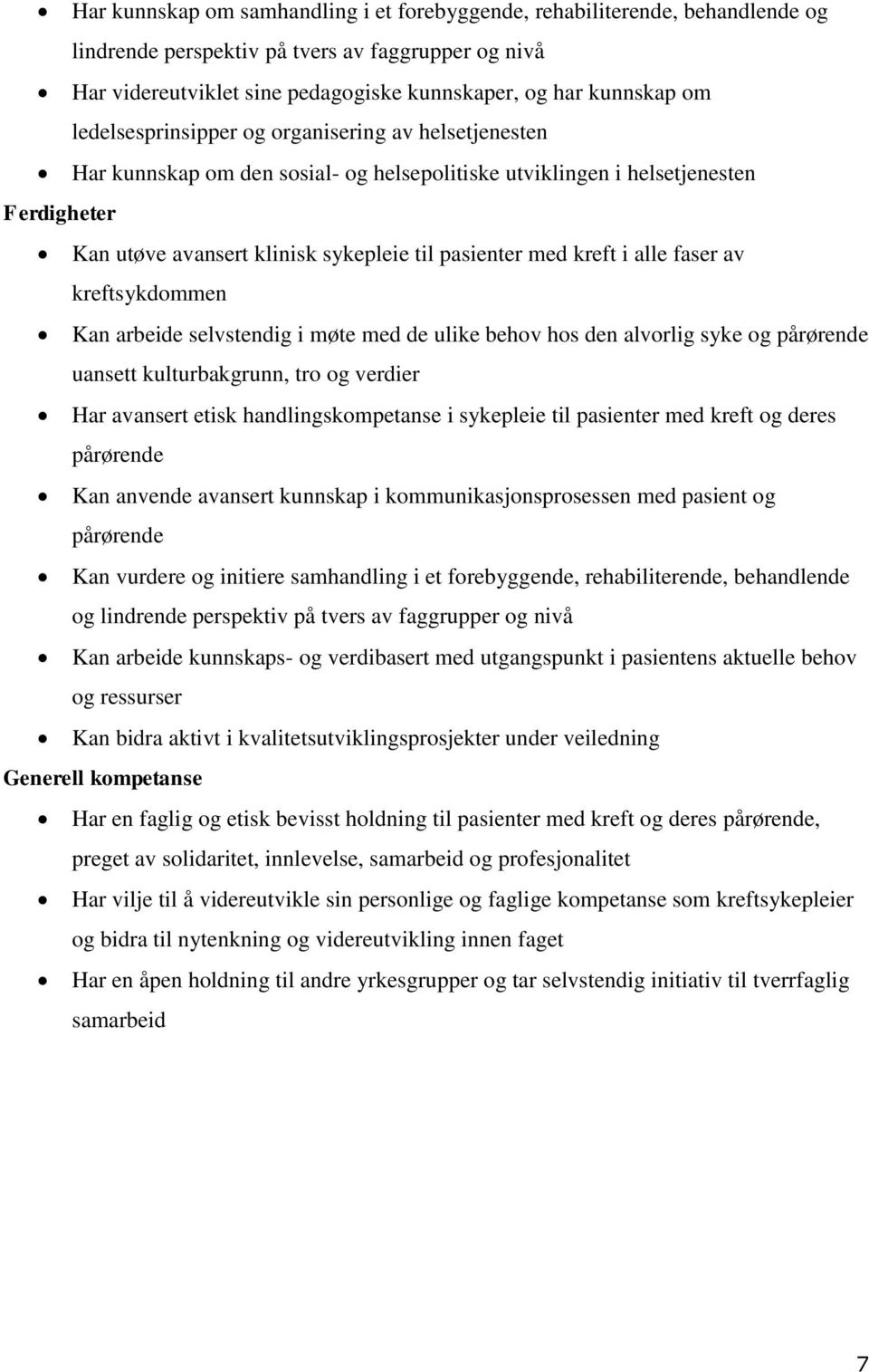 kreft i alle faser av kreftsykdommen Kan arbeide selvstendig i møte med de ulike behov hos den alvorlig syke og pårørende uansett kulturbakgrunn, tro og verdier Har avansert etisk handlingskompetanse