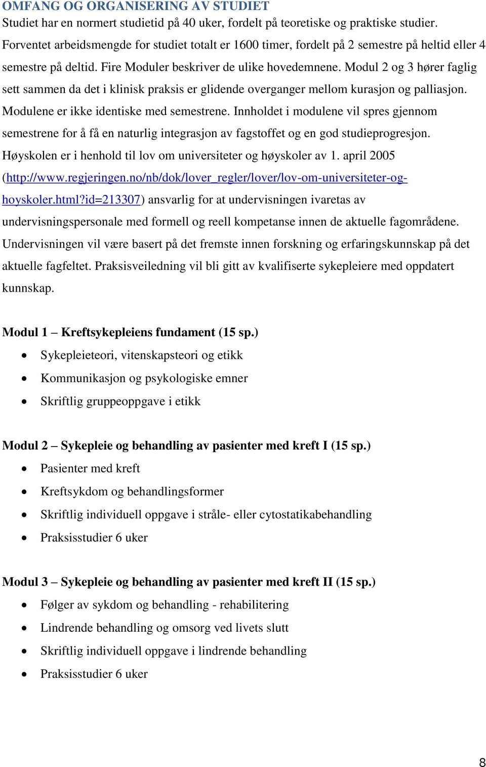 Modul 2 og 3 hører faglig sett sammen da det i klinisk praksis er glidende overganger mellom kurasjon og palliasjon. Modulene er ikke identiske med semestrene.