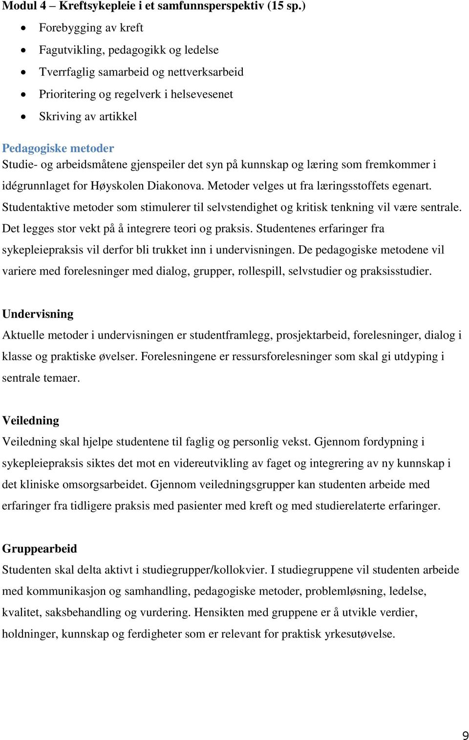 arbeidsmåtene gjenspeiler det syn på kunnskap og læring som fremkommer i idégrunnlaget for Høyskolen Diakonova. Metoder velges ut fra læringsstoffets egenart.