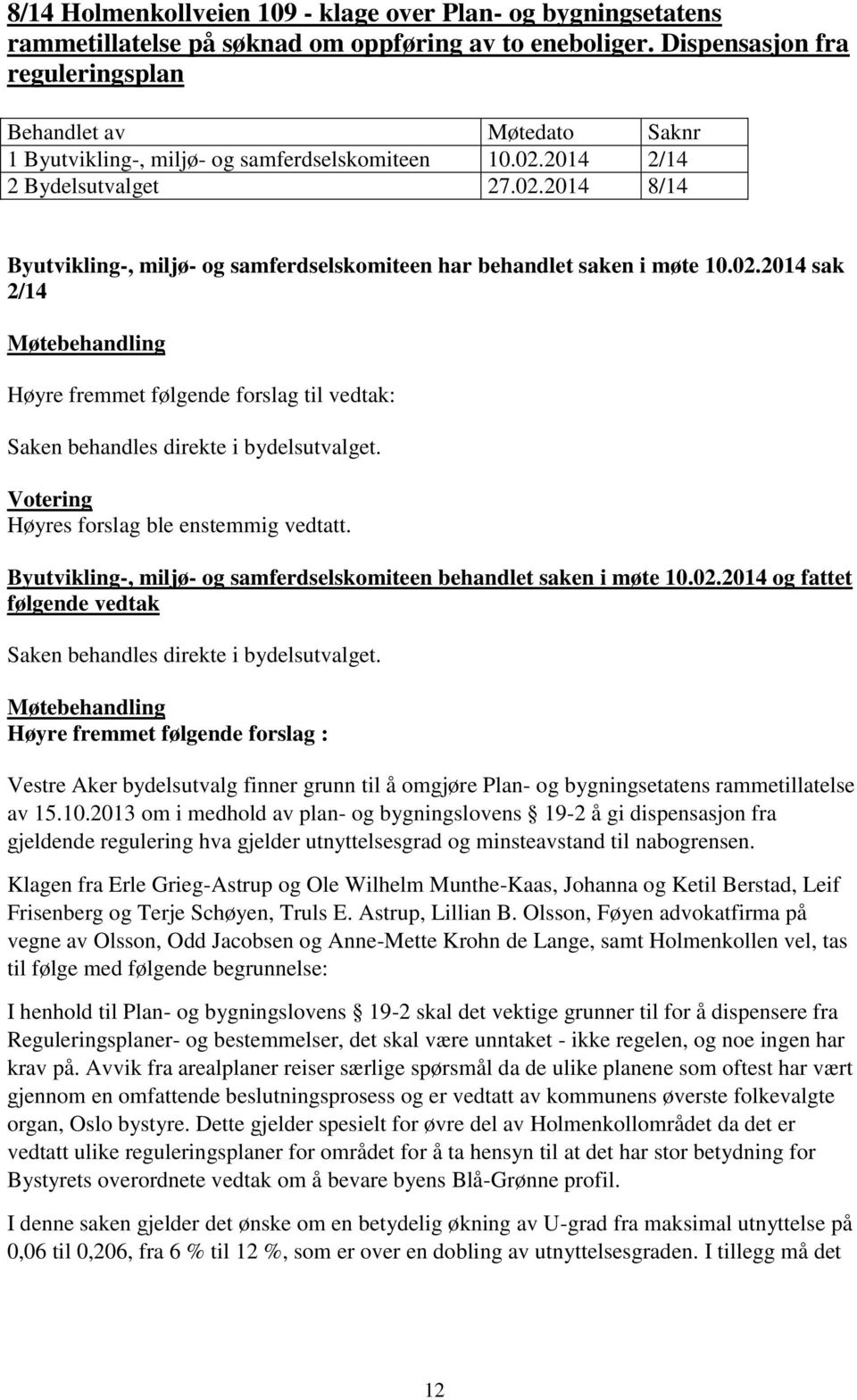 02.2014 sak 2/14 Høyre fremmet følgende forslag til vedtak: Saken behandles direkte i bydelsutvalget. Høyres forslag ble enstemmig vedtatt.