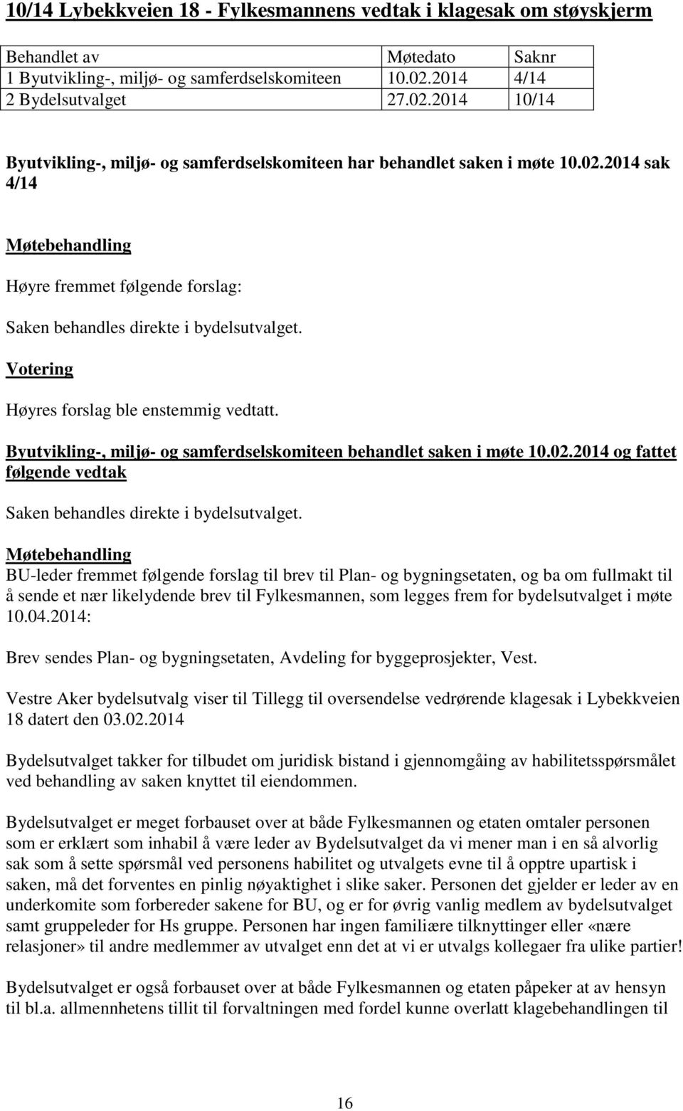 Høyres forslag ble enstemmig vedtatt. Byutvikling-, miljø- og samferdselskomiteen behandlet saken i møte 10.02.2014 og fattet følgende vedtak Saken behandles direkte i bydelsutvalget.