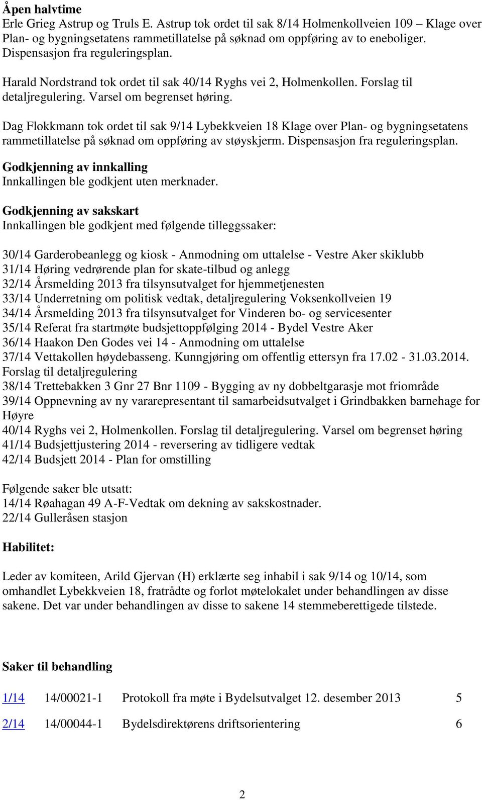 Dag Flokkmann tok ordet til sak 9/14 Lybekkveien 18 Klage over Plan- og bygningsetatens rammetillatelse på søknad om oppføring av støyskjerm. Dispensasjon fra reguleringsplan.