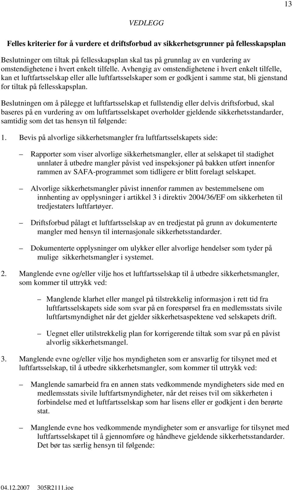 Avhengig av omstendighetene i hvert enkelt tilfelle, kan et luftfartsselskap eller alle luftfartsselskaper som er godkjent i samme stat, bli gjenstand for tiltak på fellesskapsplan.